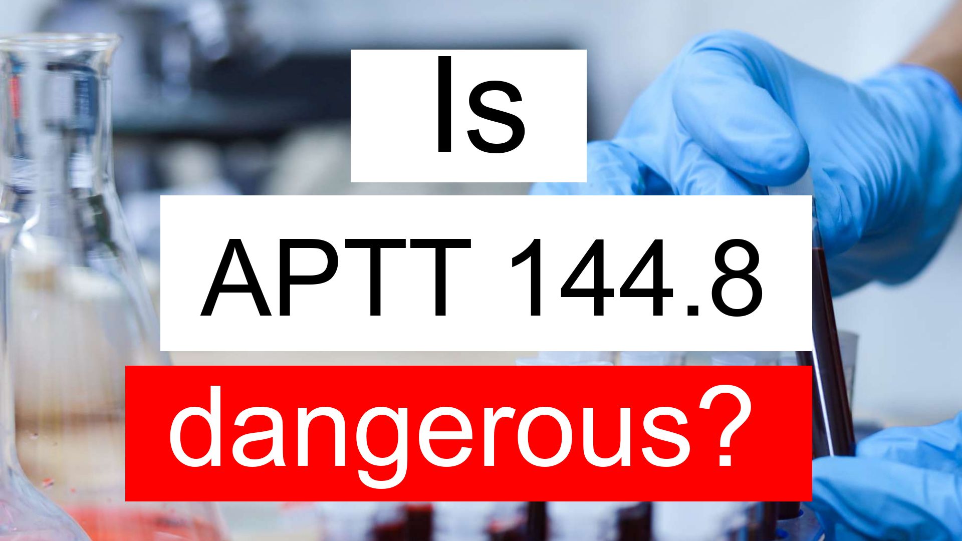 Is APTT 144.8 high, normal or dangerous? What does APTT level 144.8 mean?