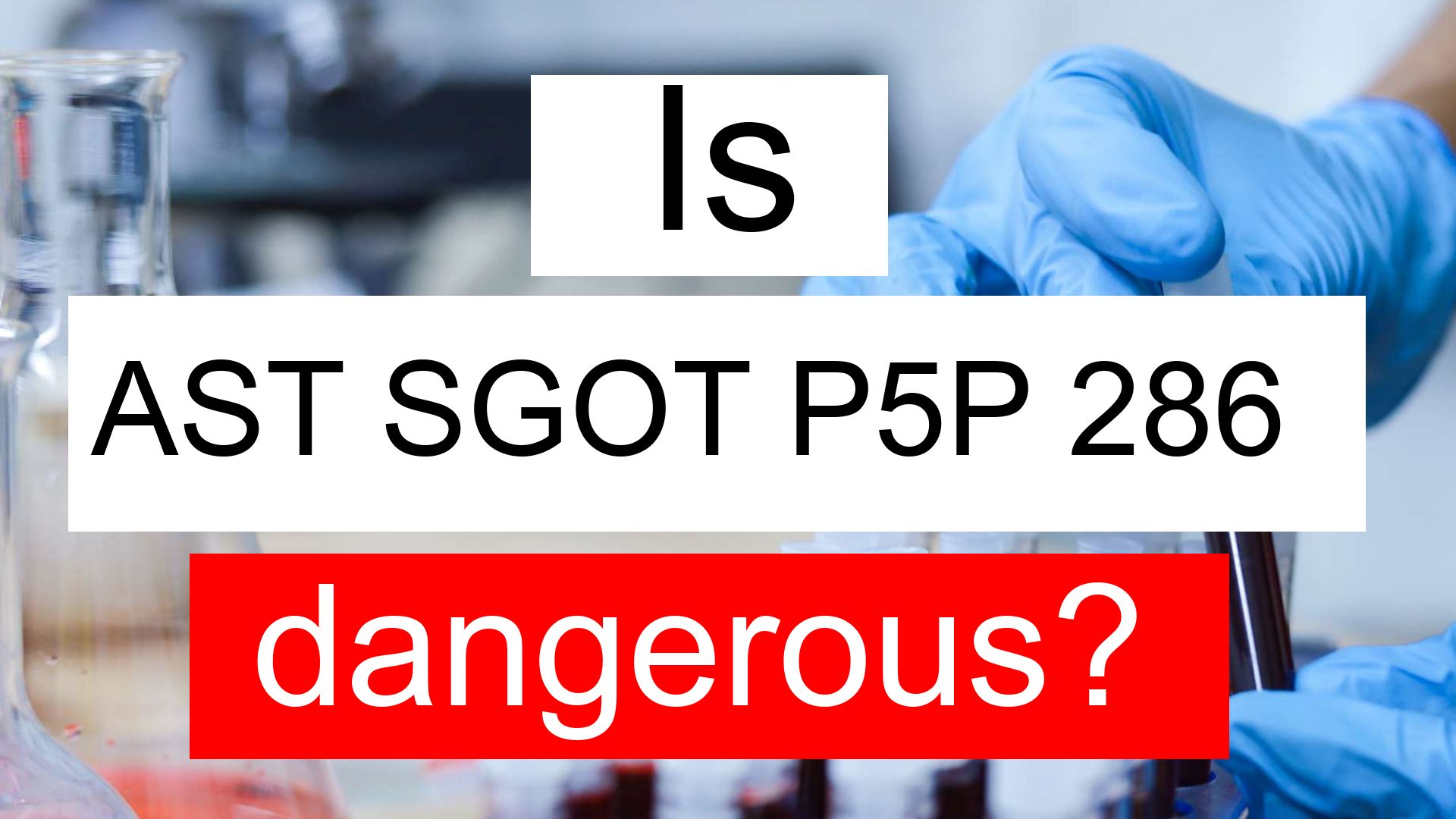 Is AST SGOT P5P 286 High Normal Or Dangerous What Does AST SGOT P5P 