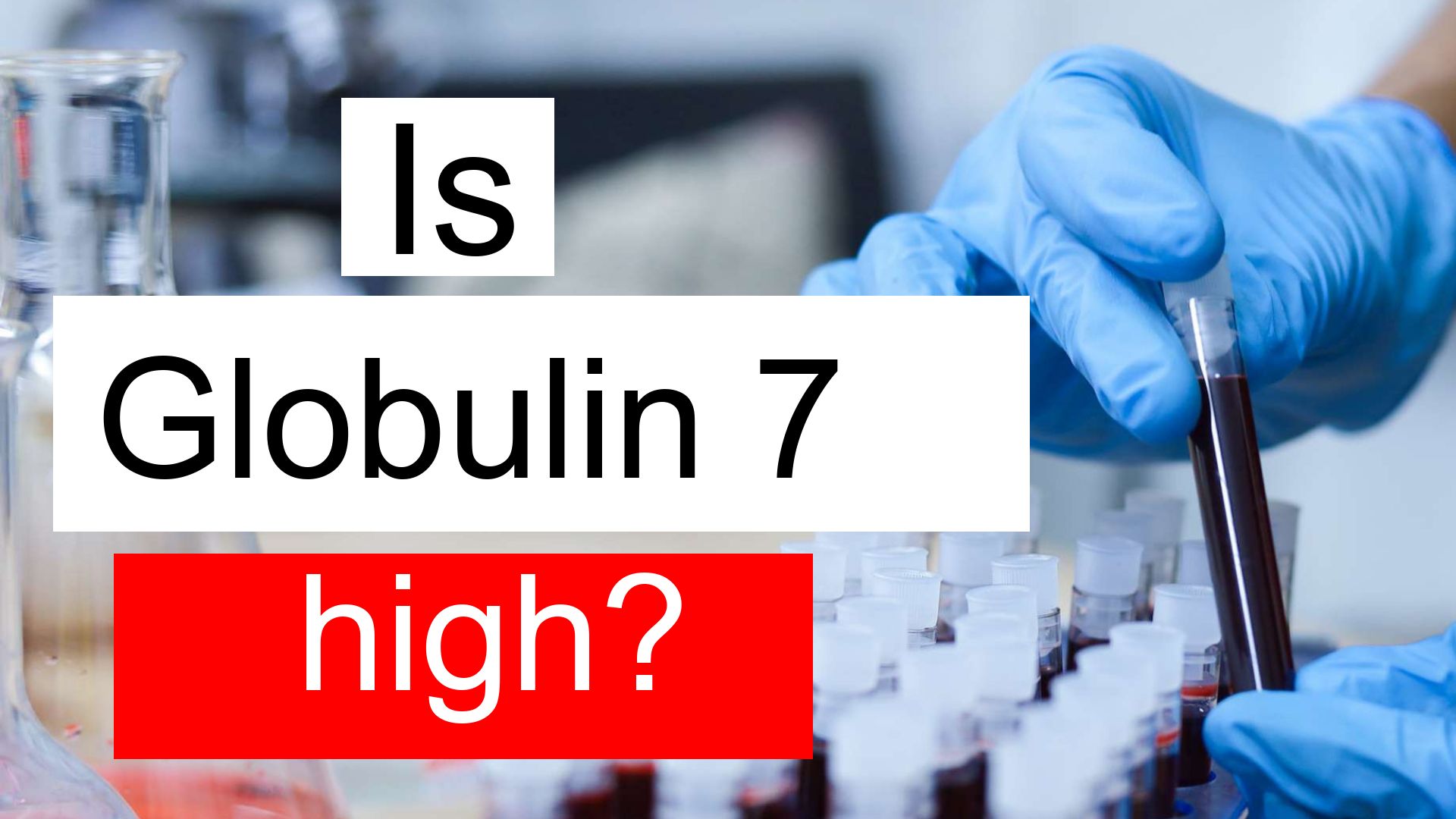 Is Globulin 7 high, normal or dangerous? What does Globulin level 7 mean?