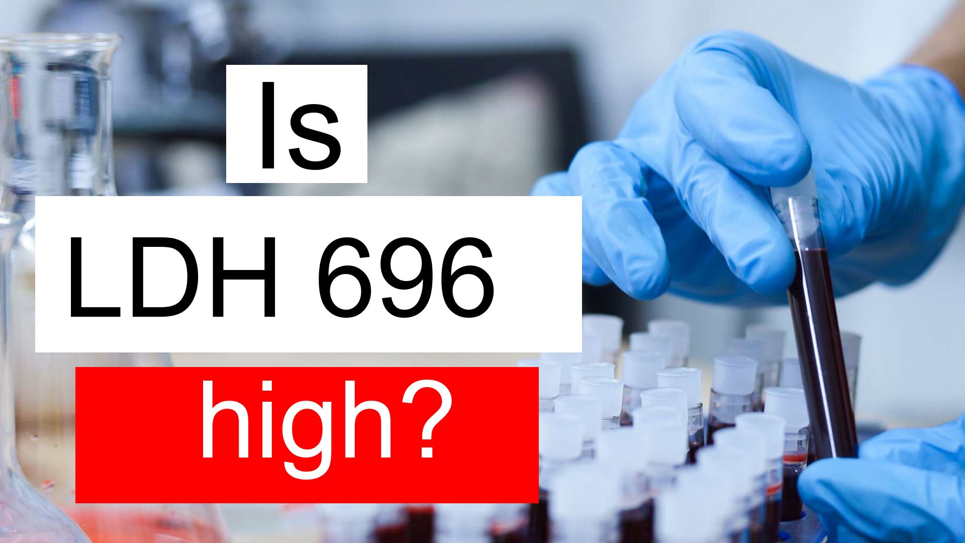 Is LDH 696 high, normal or dangerous? What does Lactate dehydrogenase